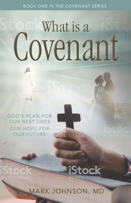 What Is a Covenant?: God's Plan for Our Best Lives Our Hope for Our Future by Johnson, Mark