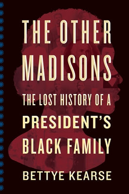 The Other Madisons: The Lost History of a President's Black Family by Kearse, Bettye