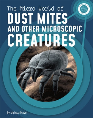 The Micro World of Dust Mites and Other Microscopic Creatures by Mayer, Melissa