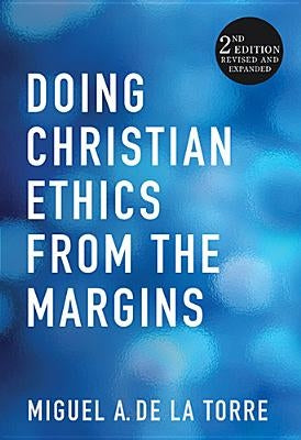 Doing Christian Ethics from the Margins by De La Torre, Miguel A.