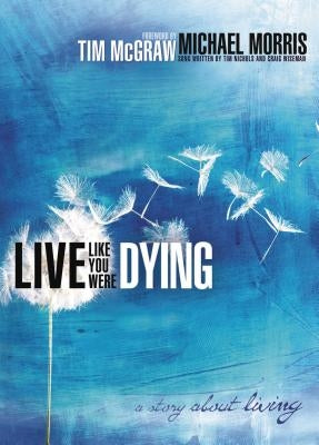 Live Like You Were Dying: A Story about Living by Morris, Michael