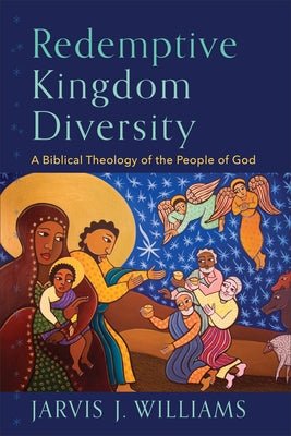 Redemptive Kingdom Diversity: A Biblical Theology of the People of God by Williams, Jarvis J.