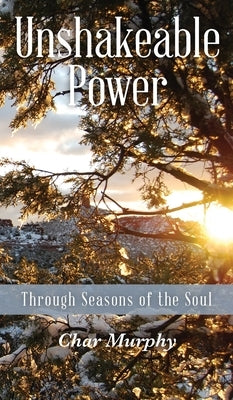 Unshakeable Power: Through Seasons of the Soul by Murphy, Char