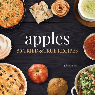 Apples: 50 Tried and True Recipes by Rutland, Julia