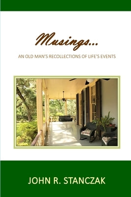 Musings...An Old Man's Recollections of Life's Events by Stanczak, John R.