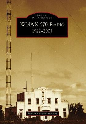 Wnax 570 Radio: 1922-2007 by Kratz, Marilyn