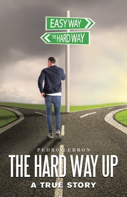 The Hard Way Up: A True Story by Lebron, Pedro