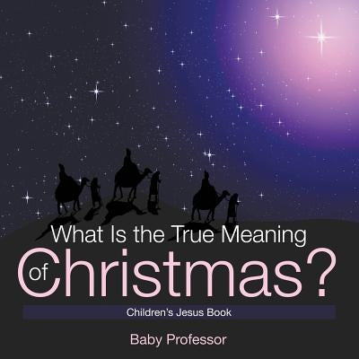 What Is the True Meaning of Christmas? - Children's Jesus Book by Baby Professor