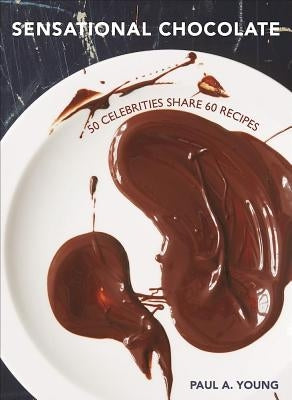 Sensational Chocolate: 50 Celebrities Share 60 Recipes by Young, Paul A.