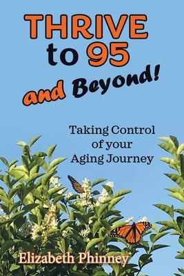 Thrive to 95 and Beyond: Taking Control of Your Aging Journey by Phinney, Elizabeth