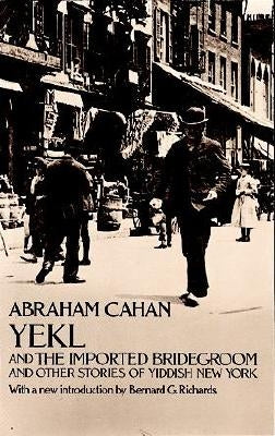 Yekl and the Imported Bridegroom and Other Stories of the New York Ghetto by Cahan, Abraham