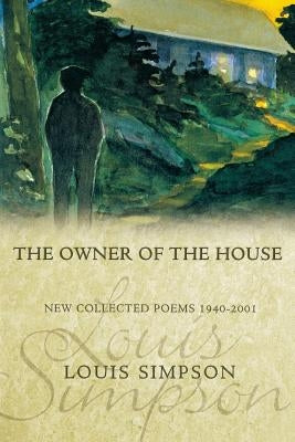 The Owner of the House: New Collected Poems 1940-2001 by Simpson, Louis