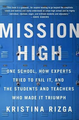 Mission High: One School, How Experts Tried to Fail It, and the Students and Teachers Who Made It Triumph by Rizga, Kristina
