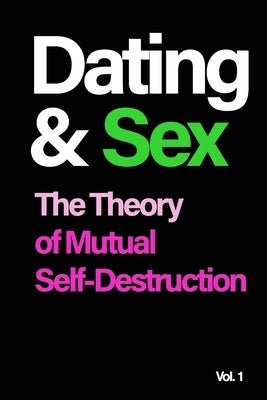 Dating and Sex: The Theory of Mutual Self-Destruction: The Theory of Mutual Self-Destruction by Said, Amir