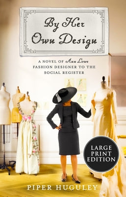 By Her Own Design: A Novel of Ann Lowe, Fashion Designer to the Social Register by Huguley, Piper