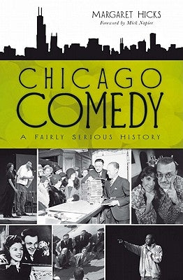 Chicago Comedy: A Fairly Serious History by Hicks, Margaret