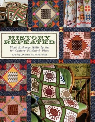 History Repeated - Print-On-Demand Edition: Block Exchange Quilts by the 19th-Century Patchwork Divas by Chutchian, Betsy