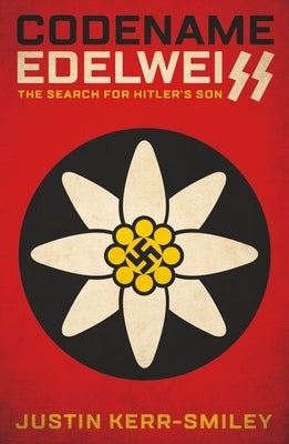 Codename Edelweiss: The Search for Hitler's Son by Kerr-Smiley, Justin