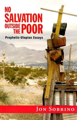 No Salvation Outside the Poor: Prophetic-Utopian Essays by Sobrino, Jon