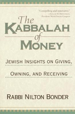 The Kabbalah of Money: Jewish Insights on Giving, Owning, and Receiving by Bonder, Nilton