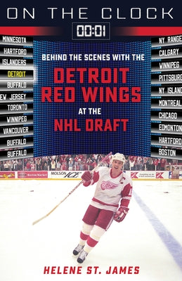 On the Clock: Detroit Red Wings: Behind the Scenes with the Detroit Red Wings at the NHL Draft by St James, Helene