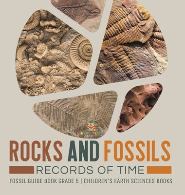 Rocks and Fossils: Records of Time Fossil Guide Book Grade 5 Children's Earth Sciences Books by Baby Professor