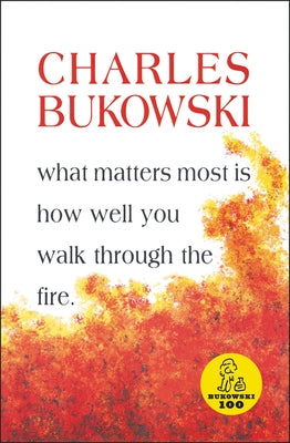 What Matters Most is How Well You Walk Through the Fire by Bukowski, Charles
