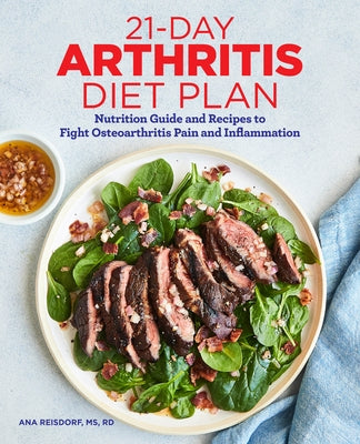 21-Day Arthritis Diet Plan: Nutrition Guide and Recipes to Fight Osteoarthritis Pain and Inflammation by Reisdorf, Ana, MS Rd