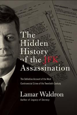 The Hidden History of the JFK Assassination: The Definitive Account of the Most Controversial Crime of the Twentieth Century by Waldron, Lamar