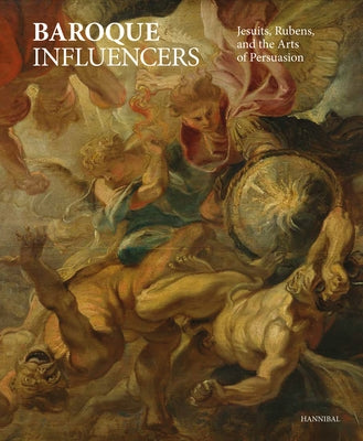Baroque Influencers: Jesuits, Rubens, and the Arts of Convincing by Delsaerdt, Pierre