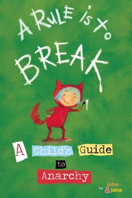 A Rule Is to Break: A Child's Guide to Anarchy by Seven, John