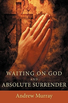 Waiting on God and Absolute Surrender by Murray, Andrew