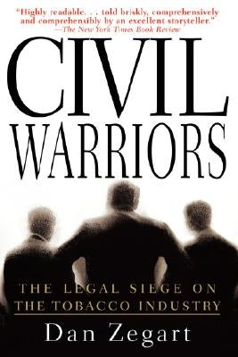 Civil Warriors: The Legal Siege on the Tobacco Industry by Zegart, Dan