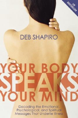 Your Body Speaks Your Mind: Decoding the Emotional, Psychological, and Spiritual Messages That Underlie Illness [With CD] by Shapiro, Debbie