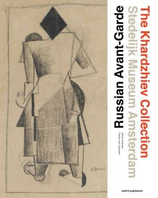 Russian Avant-Garde: The Khardzhiev Collection at the Stedelijk Museum Amsterdam by Basner, Elena