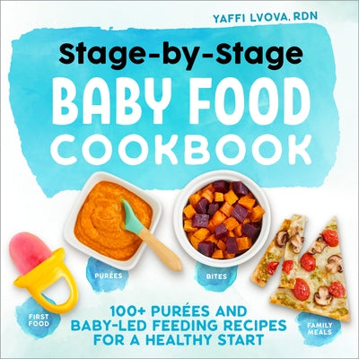 Stage-By-Stage Baby Food Cookbook: 100+ Purã(c)Es and Baby-Led Feeding Recipes for a Healthy Start by Lvova, Yaffi, Rdn