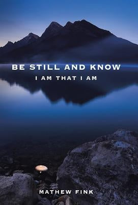 Be Still and Know: I am that I am by Fink, Mathew