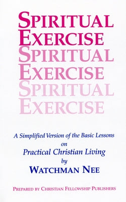 Spiritual Exercise: A Simplified Version of the Basic Lesson Series on Practical Christian Living by Nee, Watchman