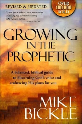 Growing in the Prophetic: A Practical, Biblical Guide to Dreams, Visions, and Spiritual Gifts by Bickle, Mike