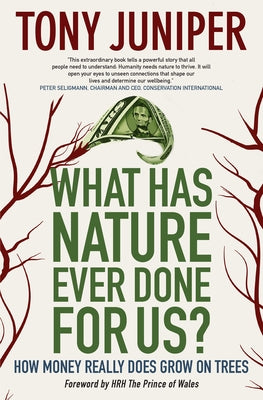 What Has Nature Ever Done for Us? How Money Really Does Grow on Trees: How Money Really Does Grow on Trees by Cbe Juniper, Tony