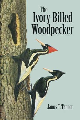The Ivory-Billed Woodpecker by Tanner, James T.