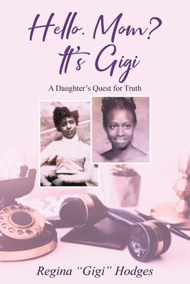 Hello. Mom? It's Gigi: A Daughter's Quest for The Truth by Hodges, Regina