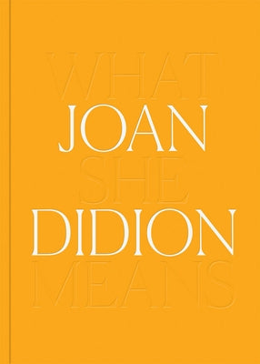 Joan Didion: What She Means by Didion, Joan