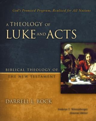 A Theology of Luke and Acts: God's Promised Program, Realized for All Nations by Bock, Darrell L.