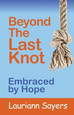 Beyond The Last Knot: Embraced by Hope by Sayers, Lauriann