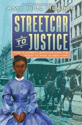 Streetcar to Justice: How Elizabeth Jennings Won the Right to Ride in New York by Hearth, Amy Hill