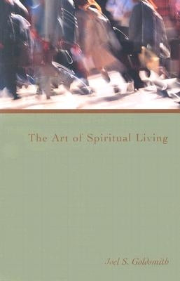 The Art of Spiritual Living by Goldsmith, Joel S.