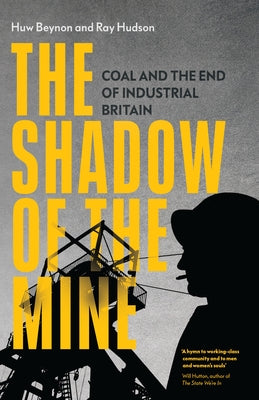 The Shadow of the Mine: Coal and the End of Industrial Britain by Hudson, Ray