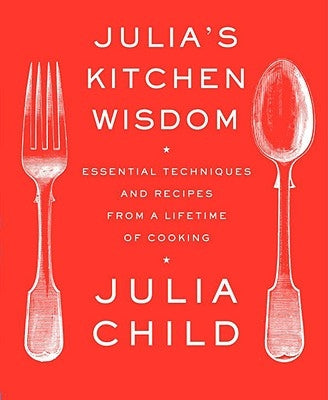 Julia's Kitchen Wisdom: Essential Techniques and Recipes from a Lifetime of Cooking by Child, Julia