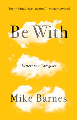Be with: Letters to a Caregiver by Barnes, Mike